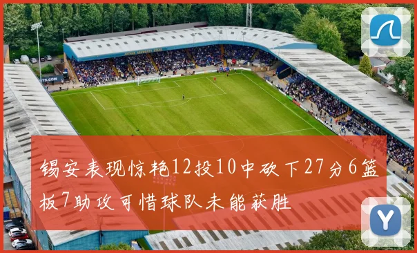 锡安表现惊艳12投10中砍下27分6篮板7助攻可惜球队未能获胜
